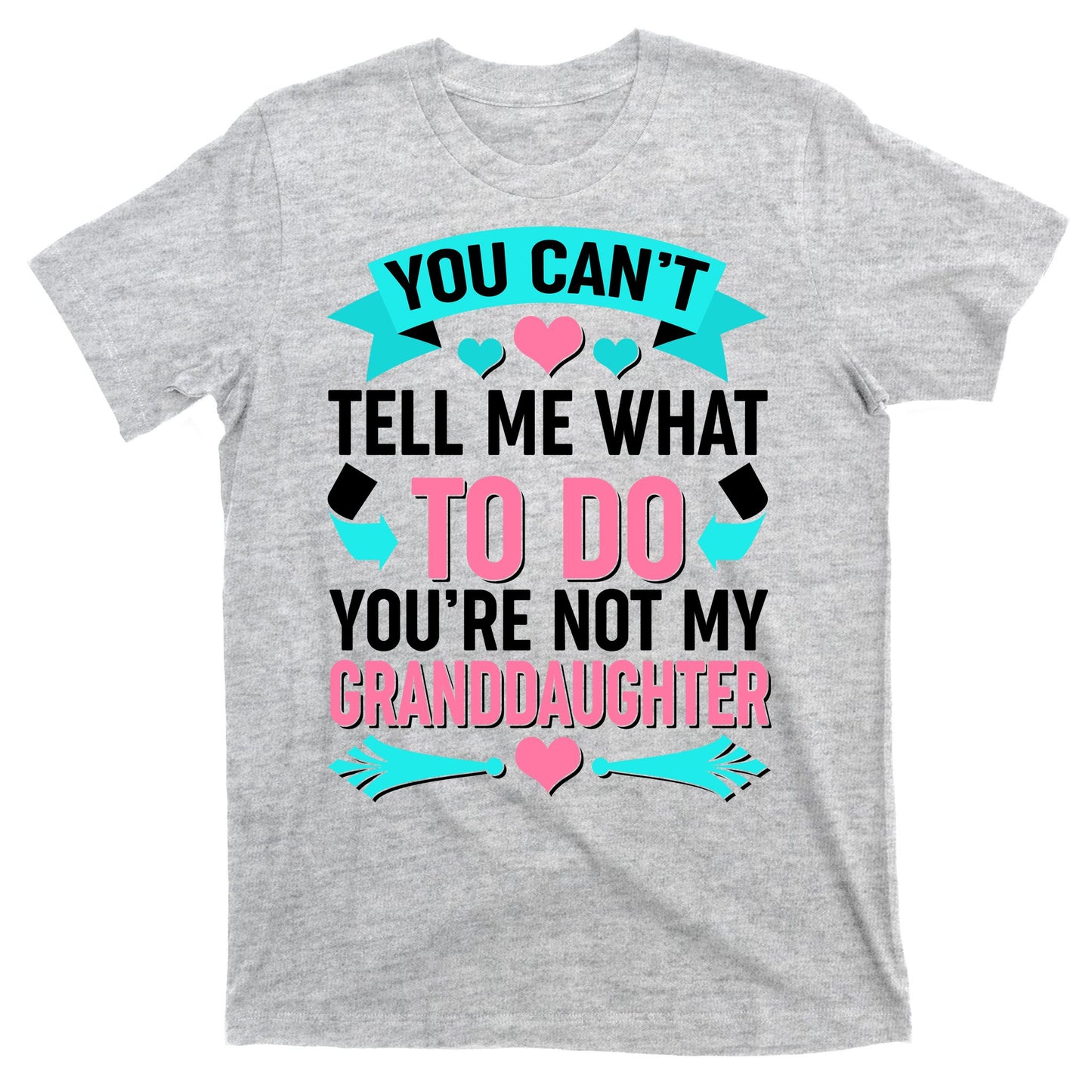 You Can't Tell Me What To Do Granddaughter T-Shirt
