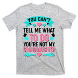 You Can't Tell Me What To Do Granddaughter T-Shirt