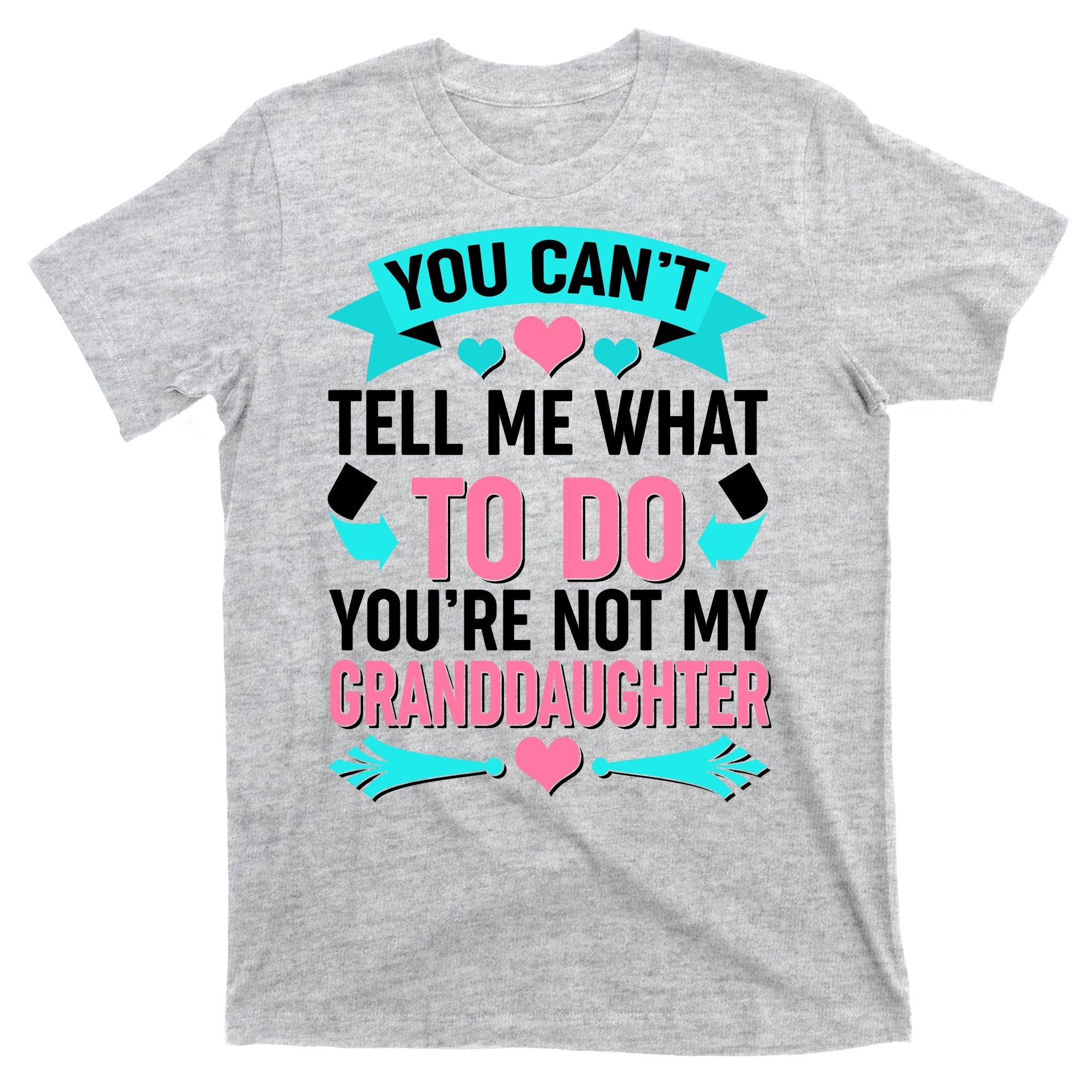 You Can't Tell Me What To Do Granddaughter T-Shirt