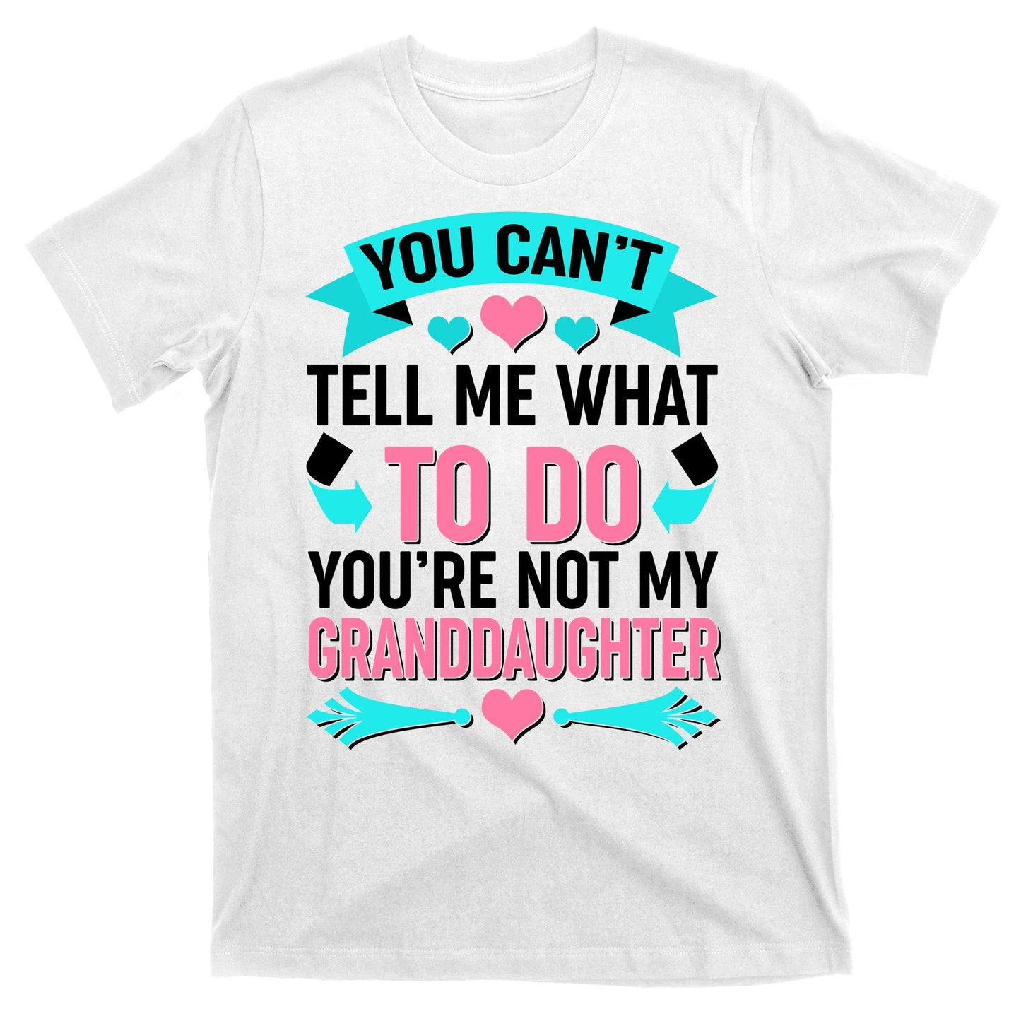You Can't Tell Me What To Do Granddaughter T-Shirt