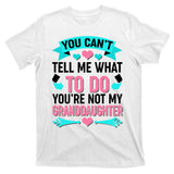 You Can't Tell Me What To Do Granddaughter T-Shirt
