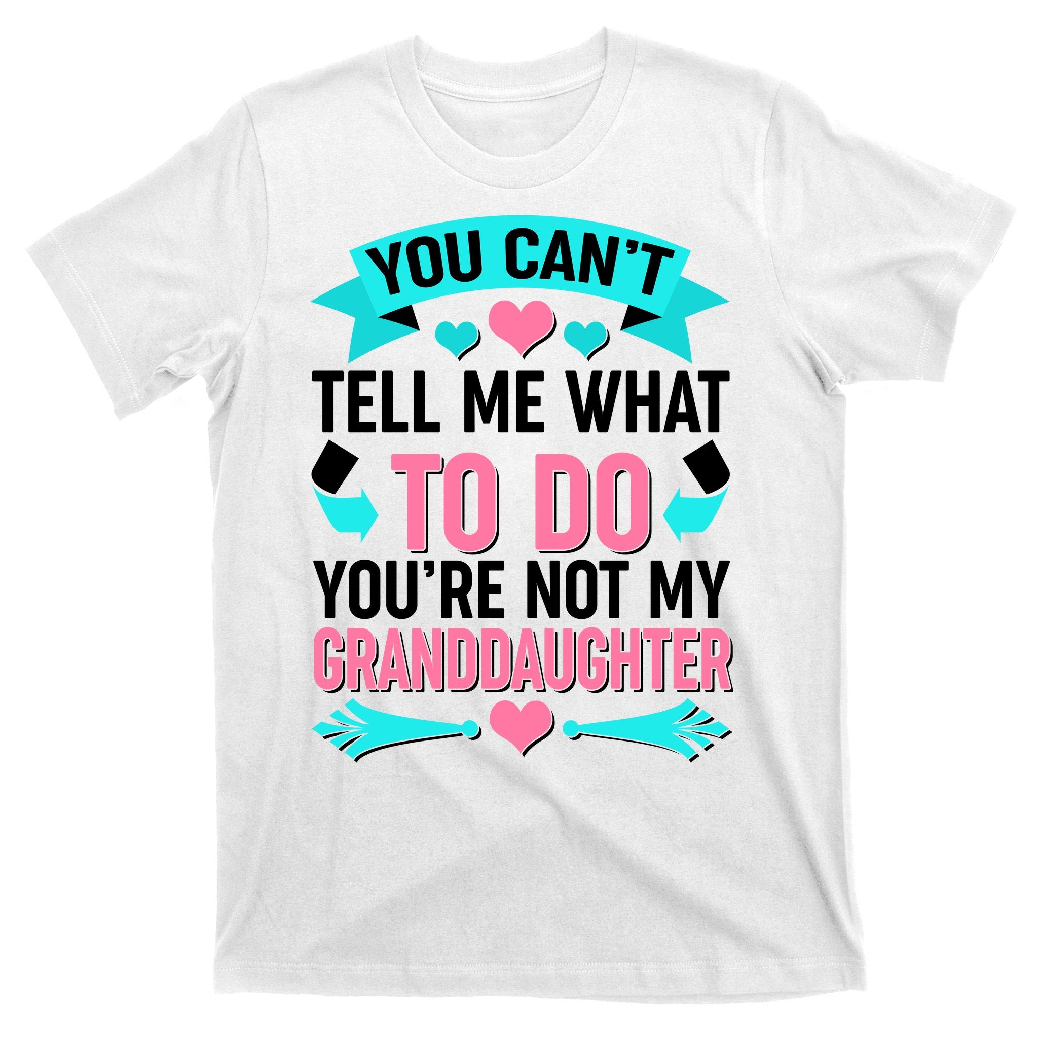 You Can't Tell Me What To Do Granddaughter T-Shirt
