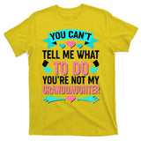 You Can't Tell Me What To Do Granddaughter T-Shirt