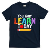 You Gon' Learn Today Back To School T-Shirt