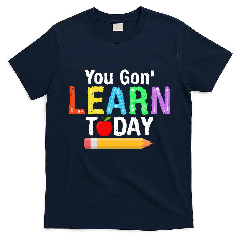 You Gon' Learn Today Back To School T-Shirt
