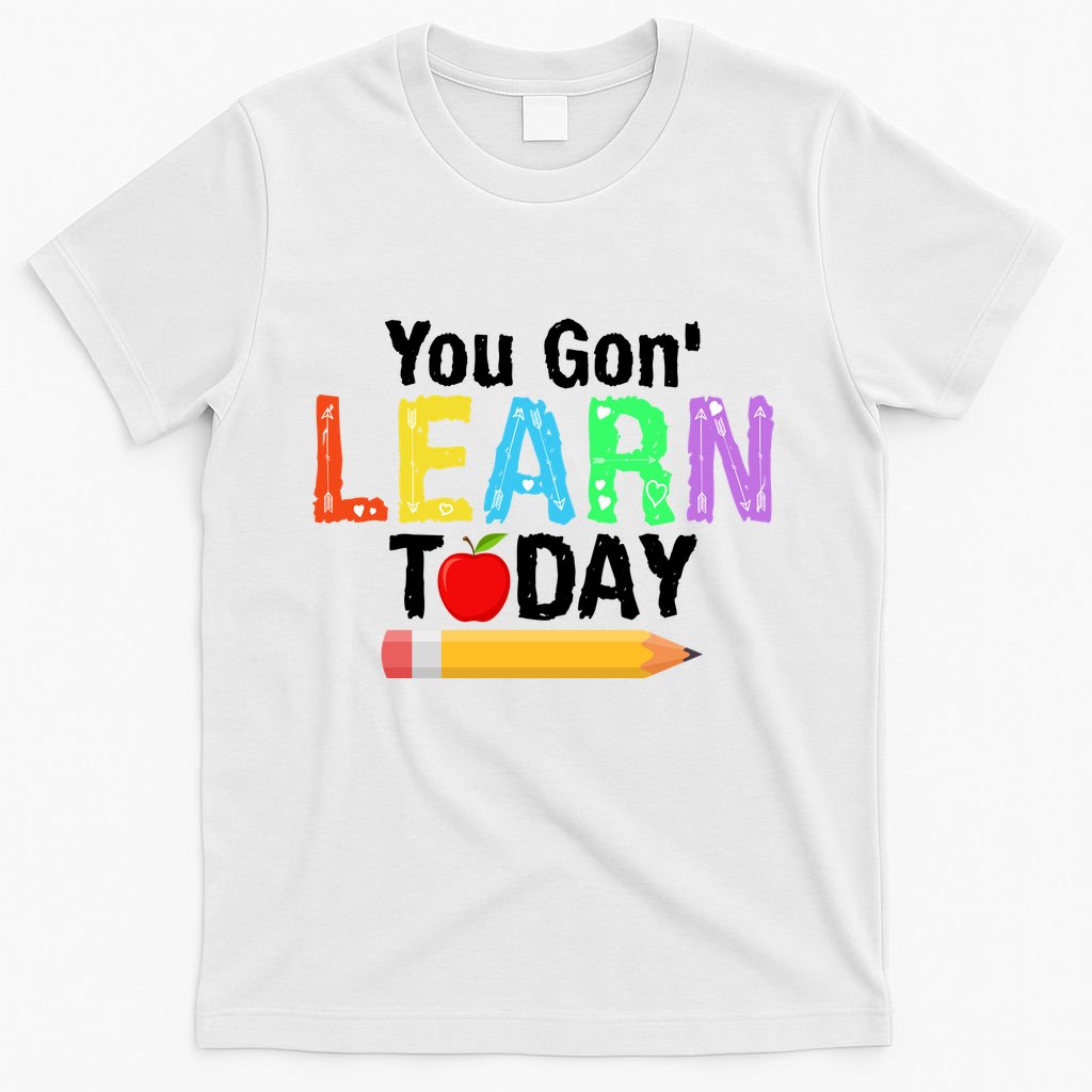 You Gon' Learn Today Back To School T-Shirt