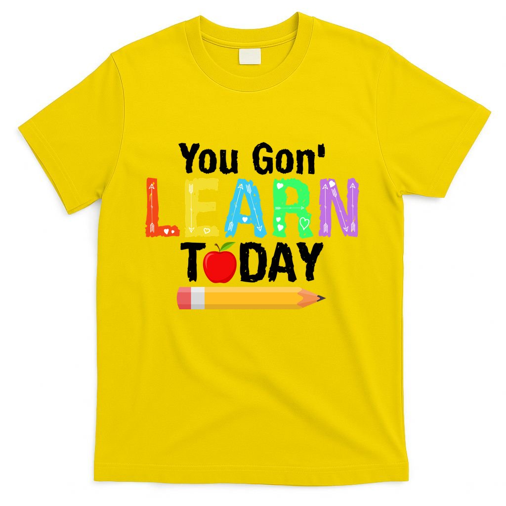 You Gon' Learn Today Back To School T-Shirt