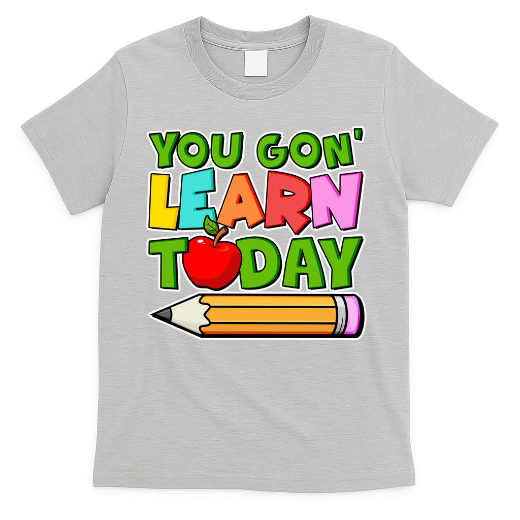 You Gon' Learn Today School Teacher T-Shirt