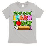 You Gon' Learn Today School Teacher T-Shirt