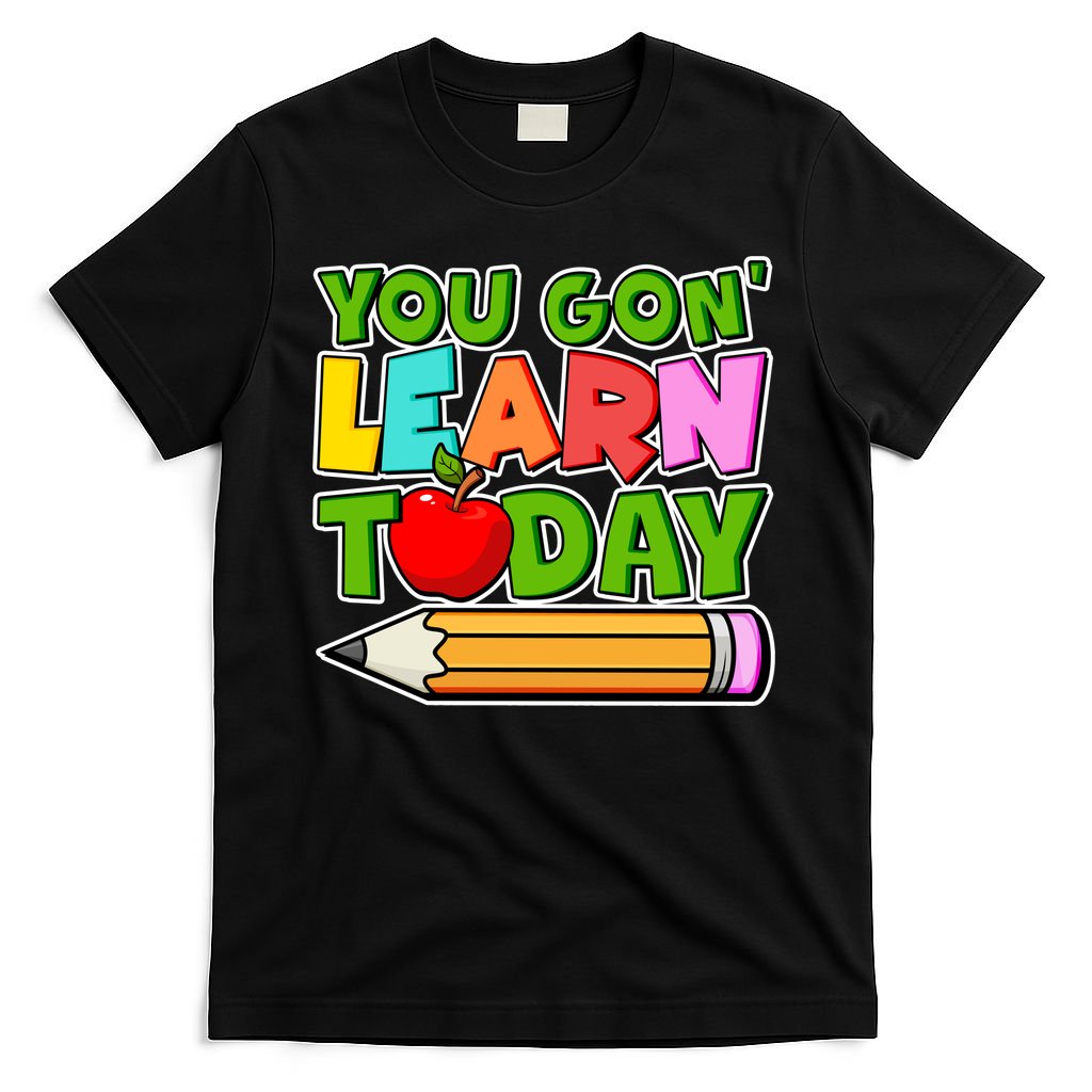 You Gon' Learn Today School Teacher T-Shirt