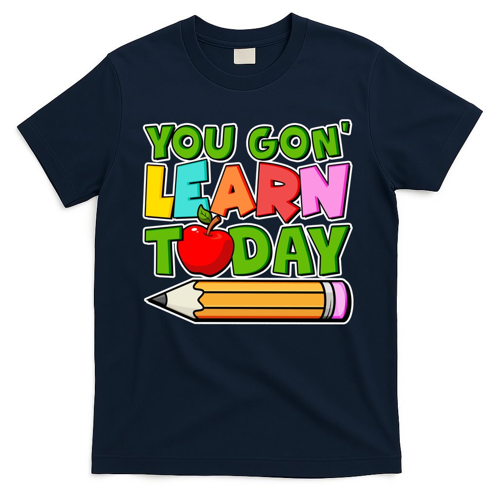 You Gon' Learn Today School Teacher T-Shirt
