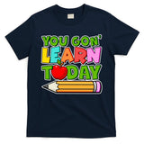 You Gon' Learn Today School Teacher T-Shirt