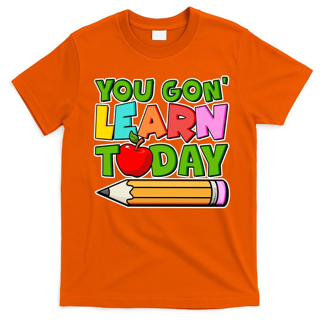 You Gon' Learn Today School Teacher T-Shirt