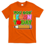 You Gon' Learn Today School Teacher T-Shirt
