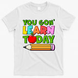 You Gon' Learn Today School Teacher T-Shirt