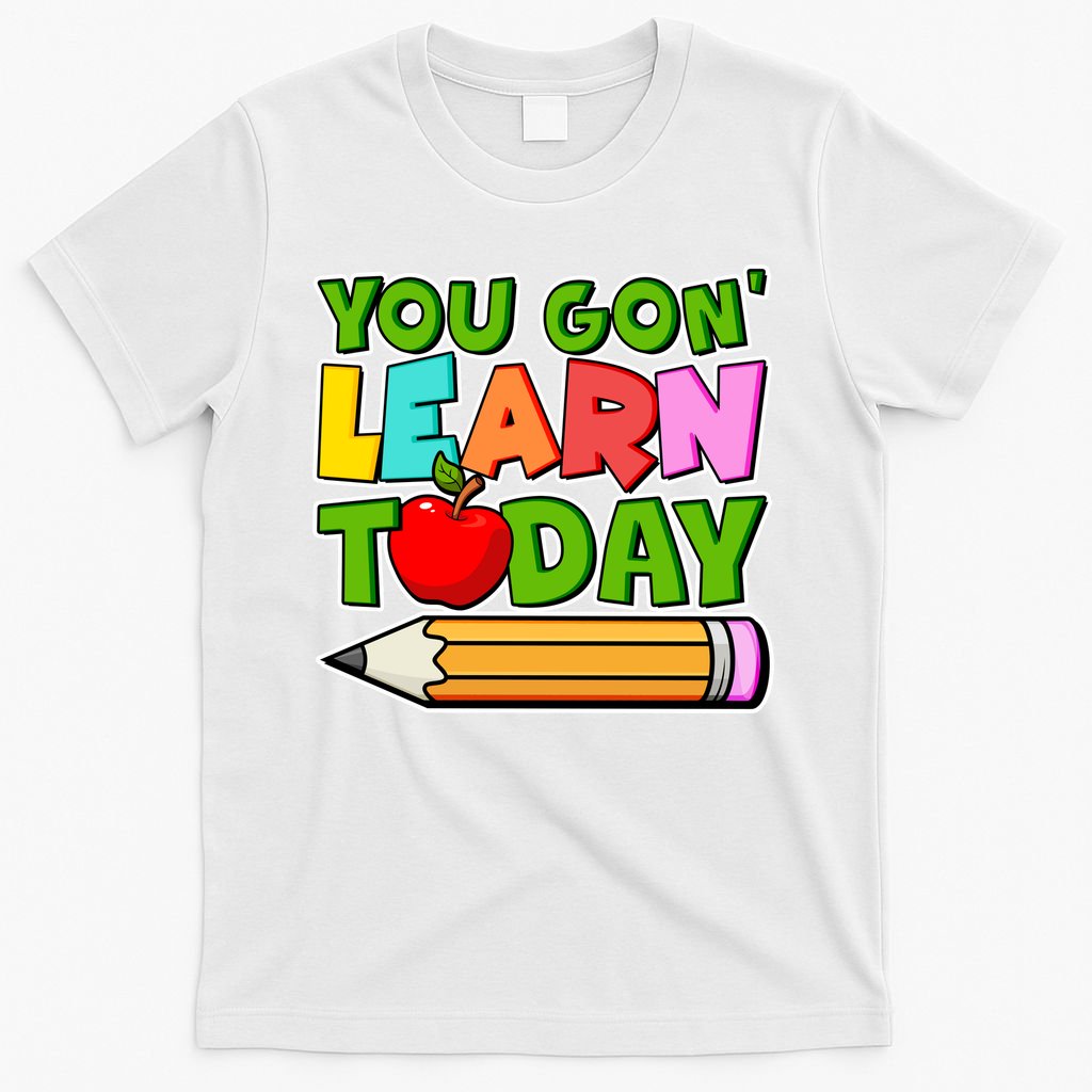 You Gon' Learn Today School Teacher T-Shirt