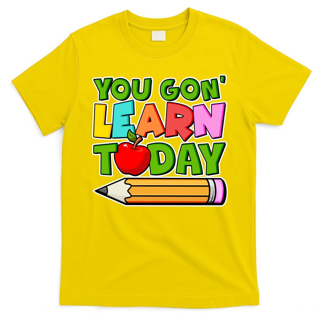 You Gon' Learn Today School Teacher T-Shirt