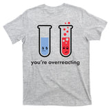 You're Overreacting Funny Science T-Shirt