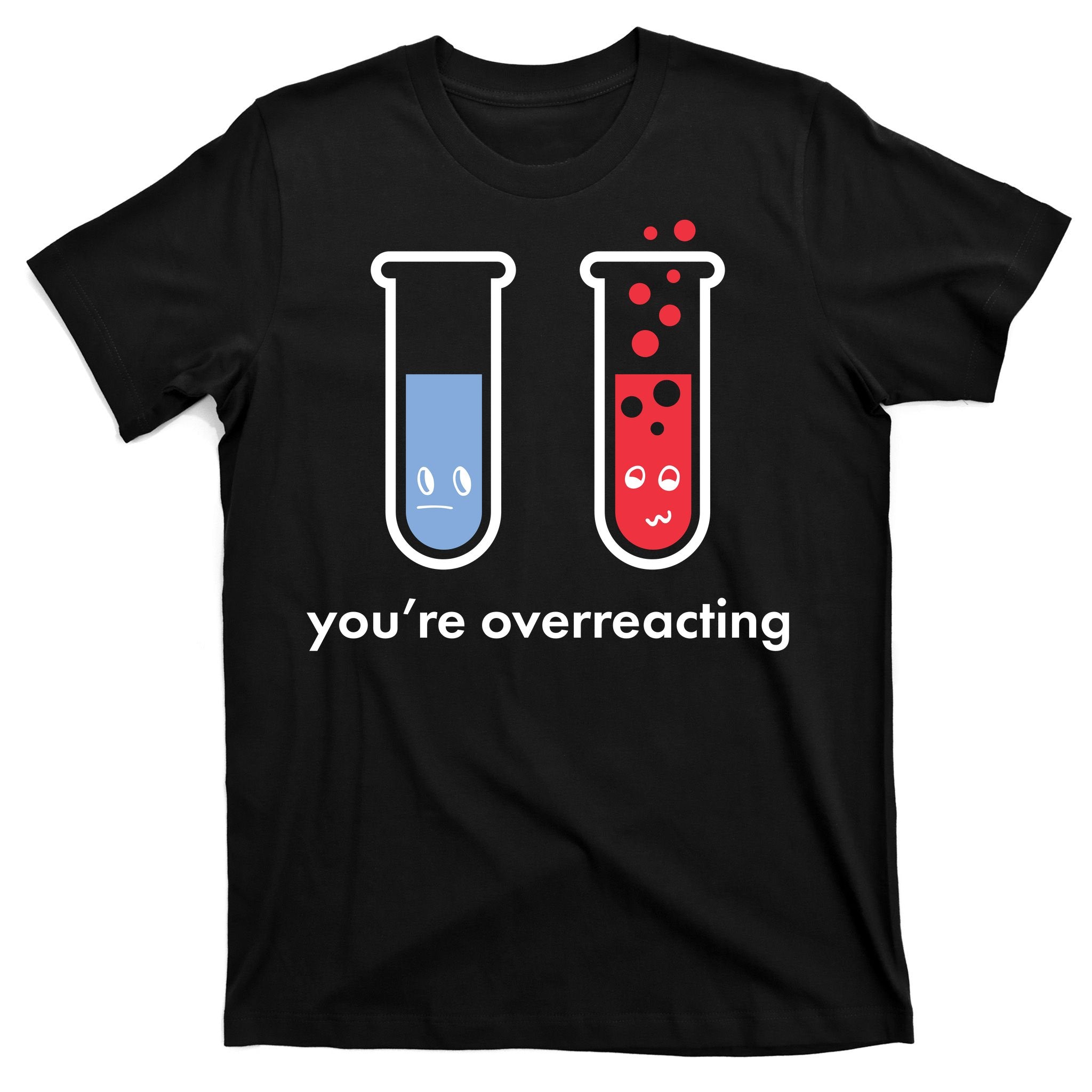 You're Overreacting Funny Science T-Shirt