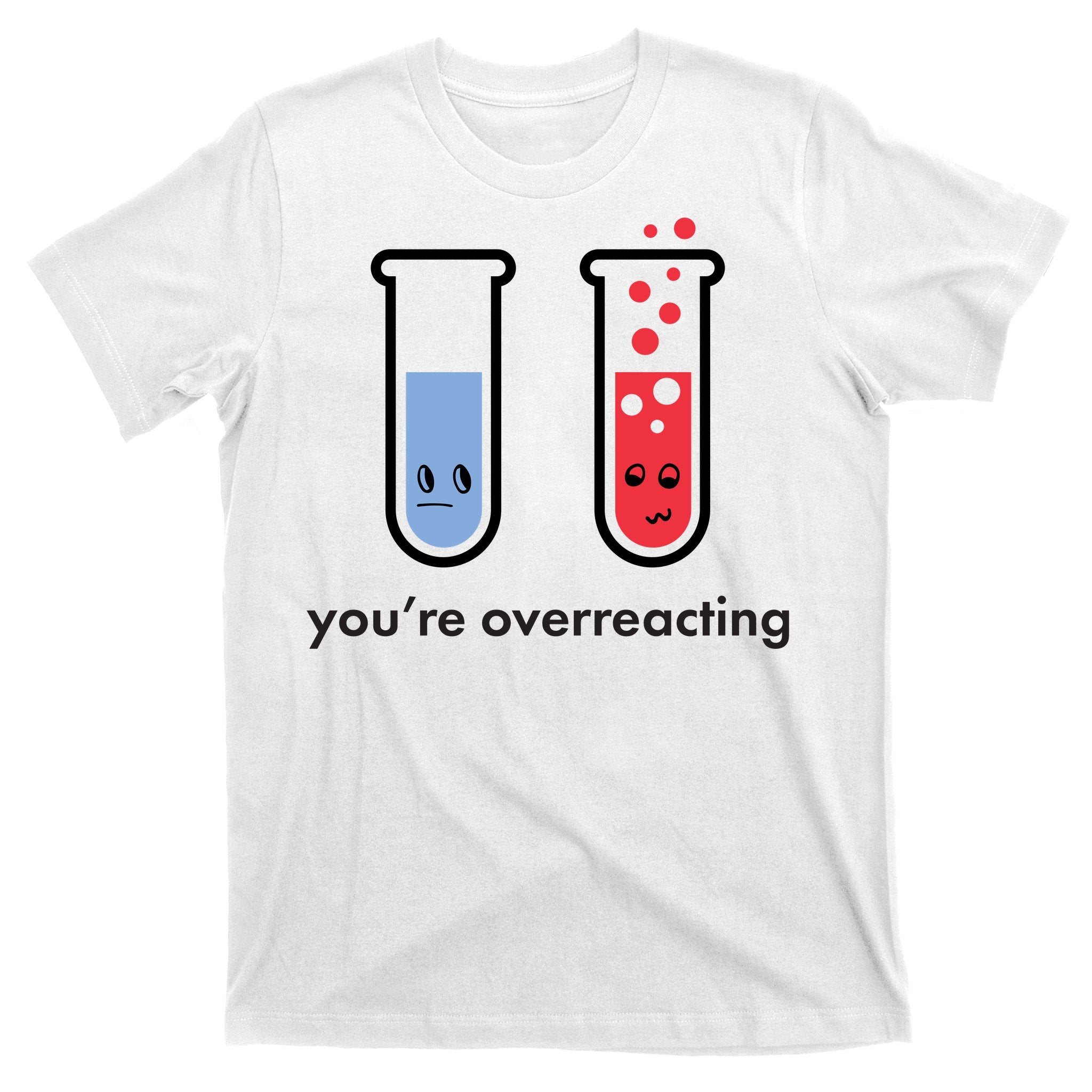 You're Overreacting Funny Science T-Shirt