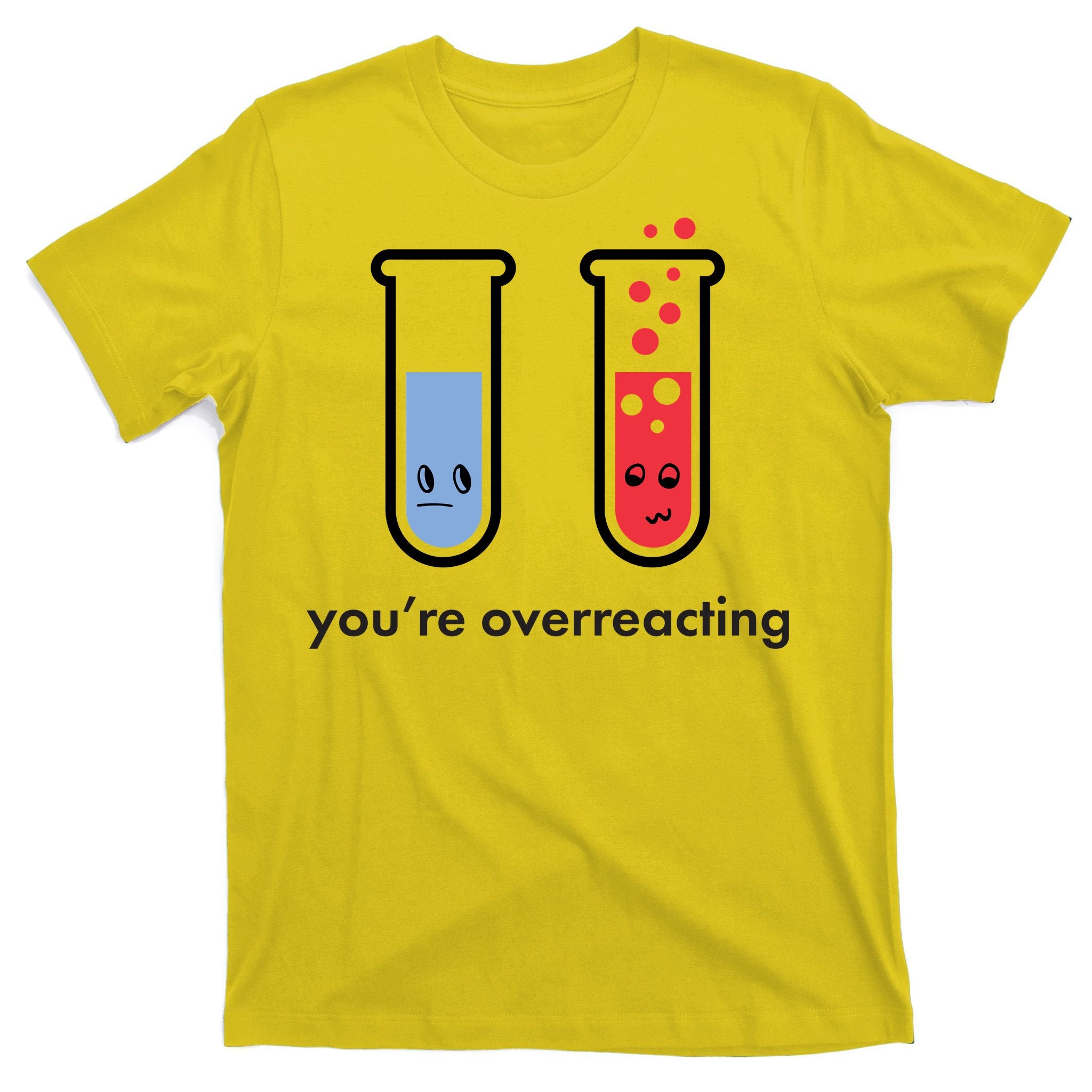 You're Overreacting Funny Science T-Shirt