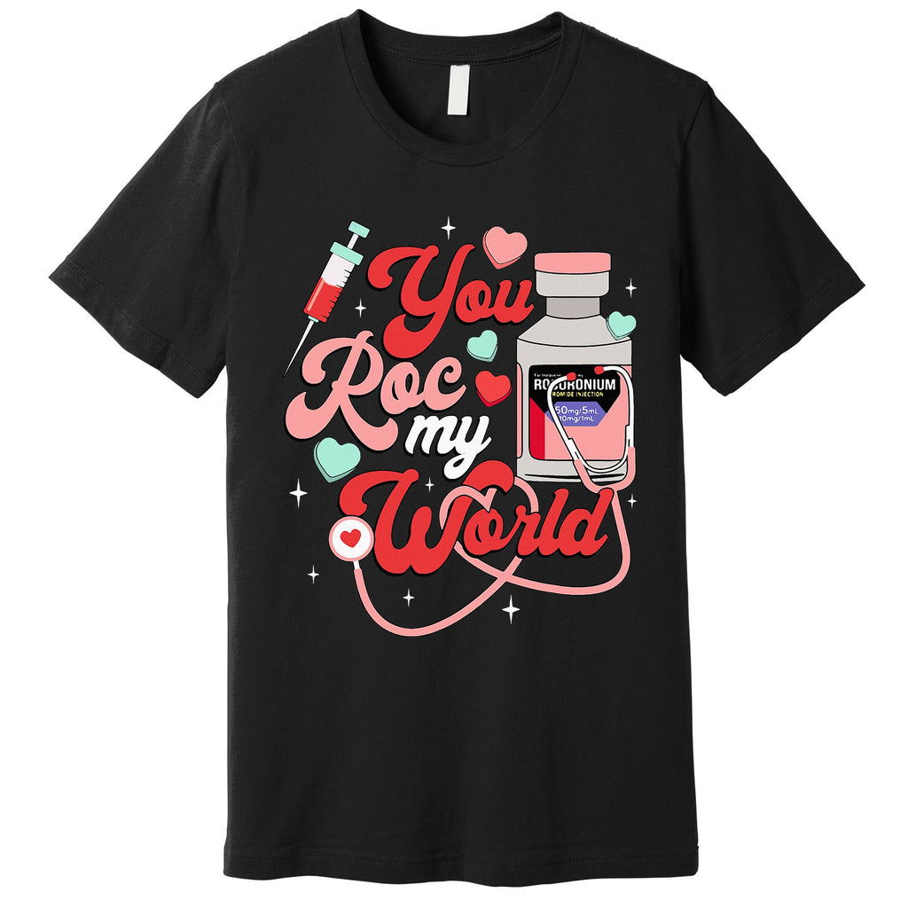 You Roc My World Nurse Valentine Day Er Icu Nicu Rn Nurse Premium T-Shirt