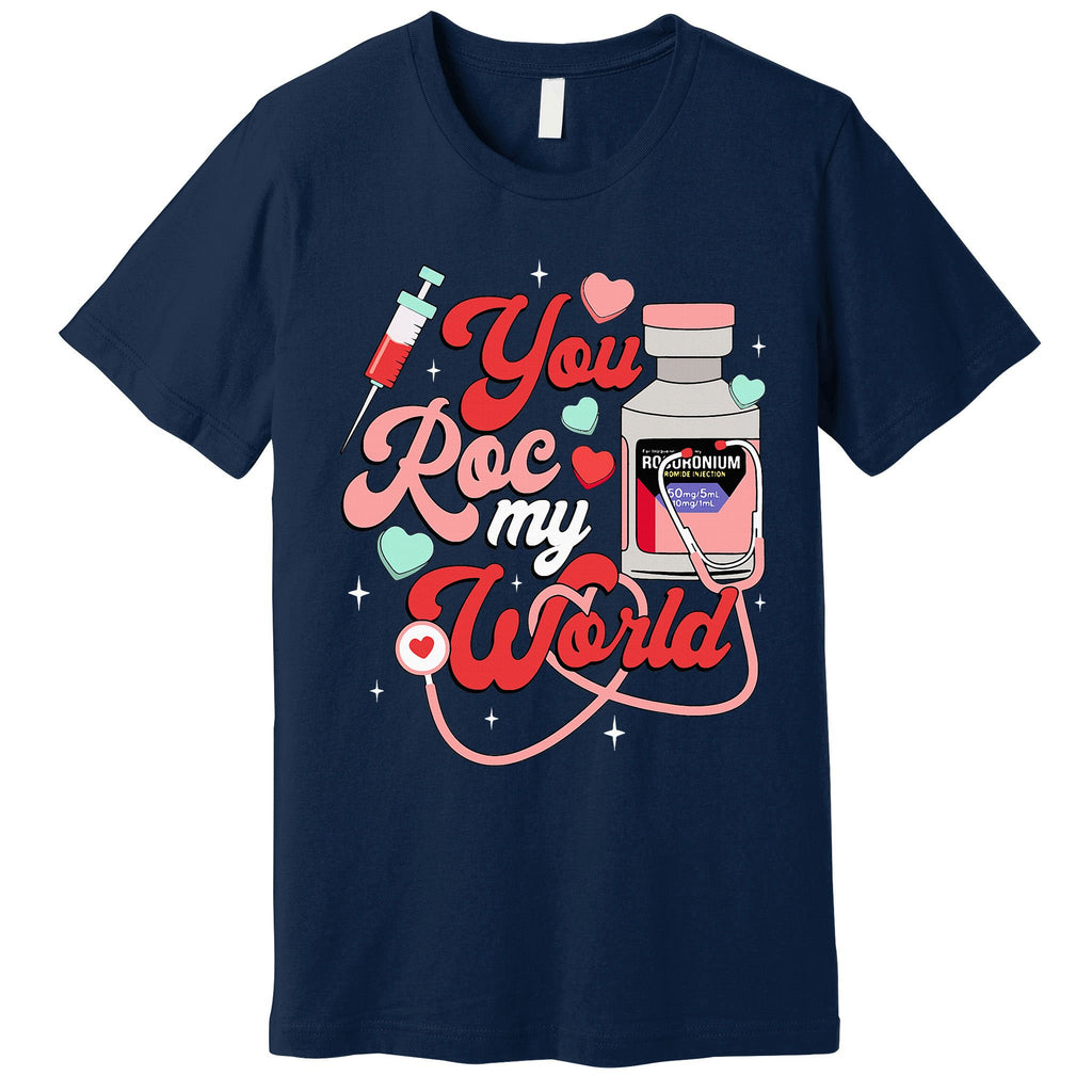 You Roc My World Nurse Valentine Day Er Icu Nicu Rn Nurse Premium T-Shirt