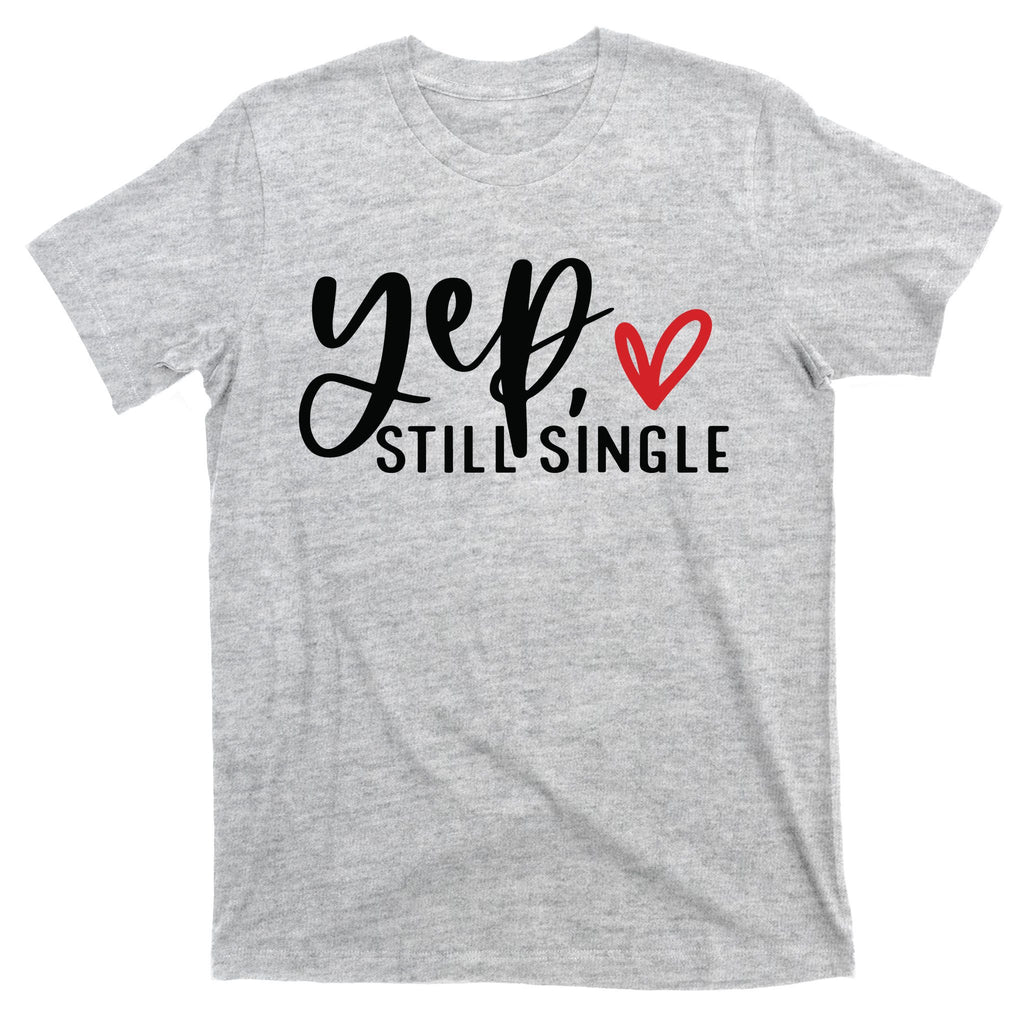 Yep Still Single Funny Valentine T-Shirt