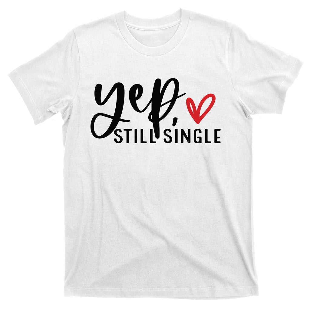 Yep Still Single Funny Valentine T-Shirt
