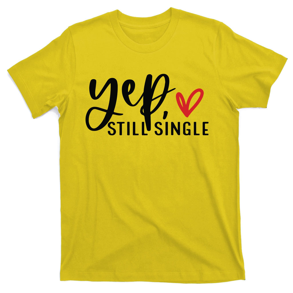 Yep Still Single Funny Valentine T-Shirt