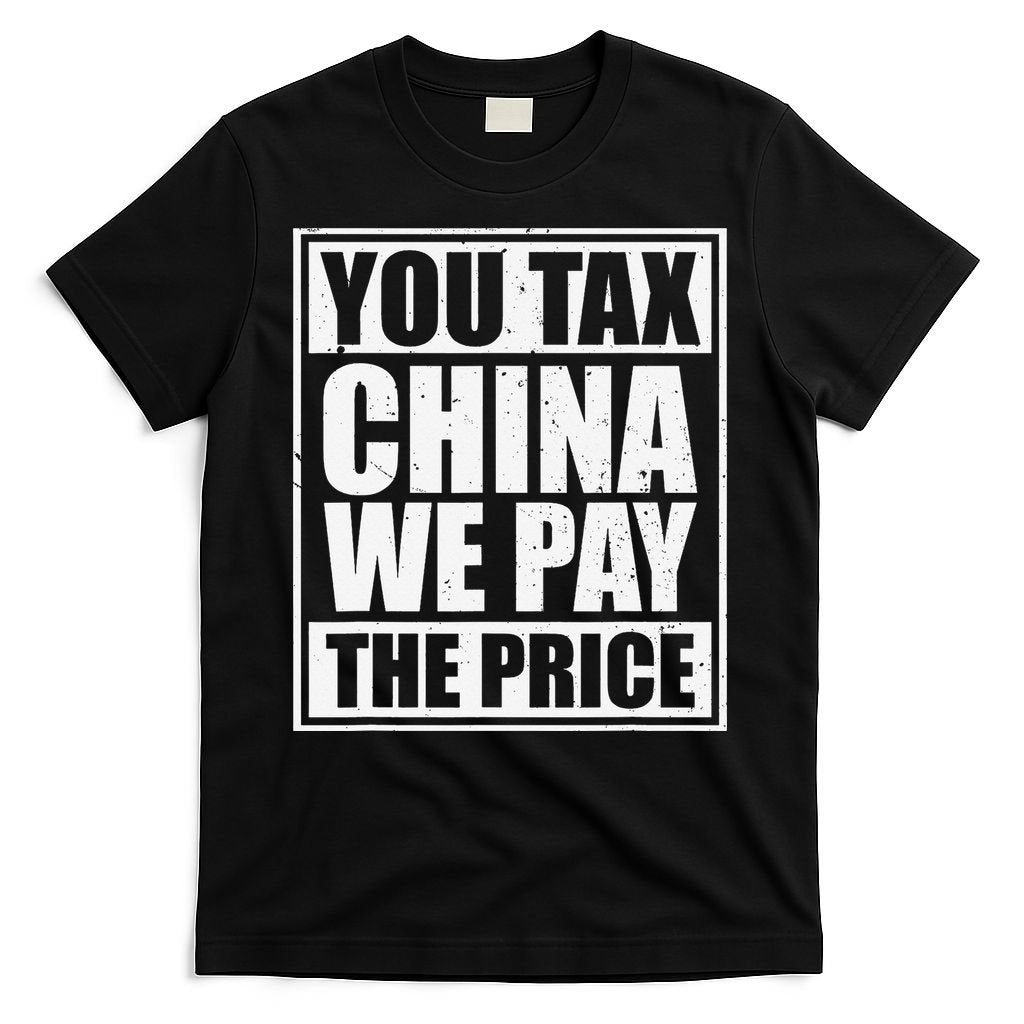 You Tax China We Pay The Price Anti Tariffs T-Shirt