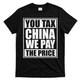You Tax China We Pay The Price Anti Tariffs T-Shirt