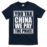 You Tax China We Pay The Price Anti Tariffs T-Shirt