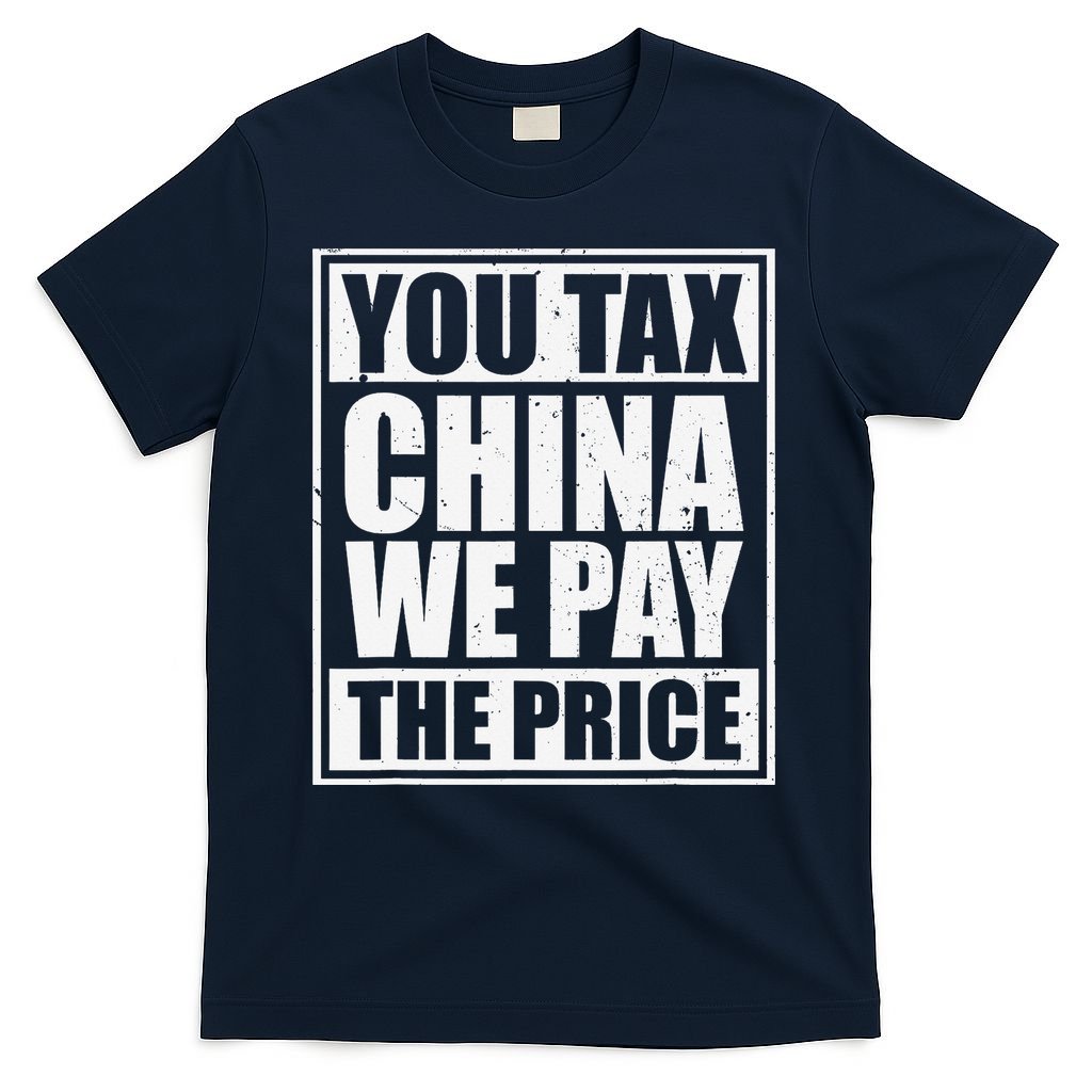 You Tax China We Pay The Price Anti Tariffs T-Shirt