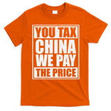 You Tax China We Pay The Price Anti Tariffs T-Shirt