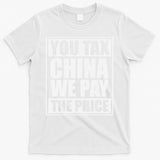 You Tax China We Pay The Price Anti Tariffs T-Shirt