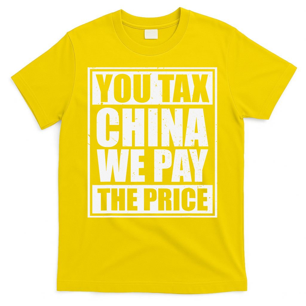 You Tax China We Pay The Price Anti Tariffs T-Shirt