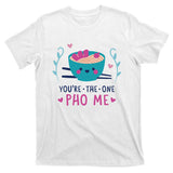 You're The One Pho Me T-Shirt